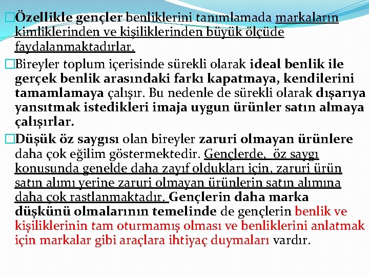 �Özellikle gençler benliklerini tanımlamada markaların kimliklerinden ve kişiliklerinden büyük ölçüde faydalanmaktadırlar. �Bireyler toplum içerisinde