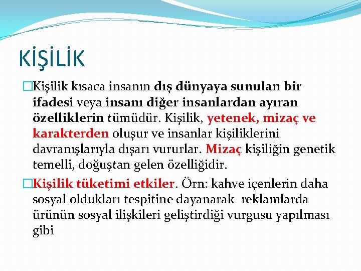 KİŞİLİK �Kişilik kısaca insanın dış dünyaya sunulan bir ifadesi veya insanı diğer insanlardan ayıran