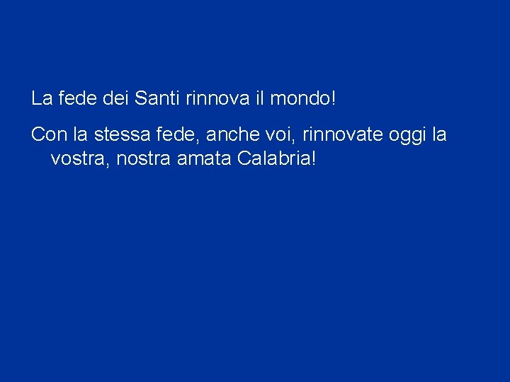 La fede dei Santi rinnova il mondo! Con la stessa fede, anche voi, rinnovate