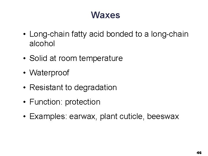 Waxes • Long-chain fatty acid bonded to a long-chain alcohol • Solid at room
