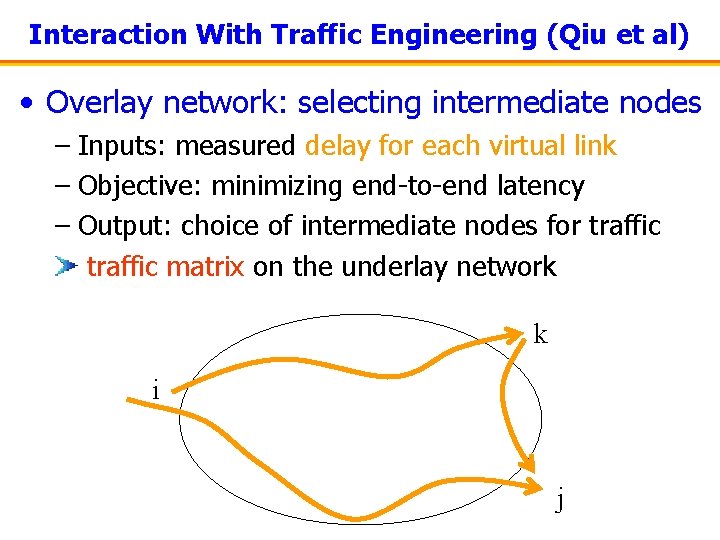 Interaction With Traffic Engineering (Qiu et al) • Overlay network: selecting intermediate nodes –