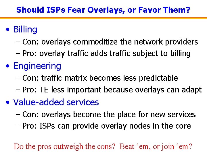 Should ISPs Fear Overlays, or Favor Them? • Billing – Con: overlays commoditize the