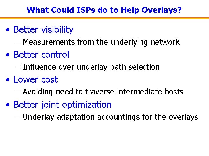 What Could ISPs do to Help Overlays? • Better visibility – Measurements from the