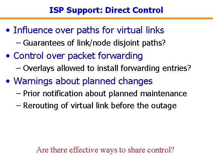 ISP Support: Direct Control • Influence over paths for virtual links – Guarantees of