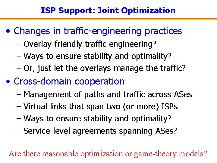 ISP Support: Joint Optimization • Changes in traffic-engineering practices – Overlay-friendly traffic engineering? –