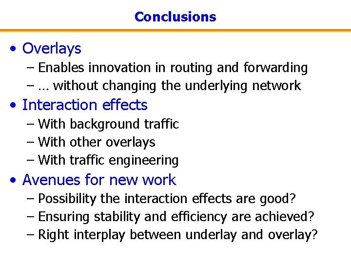 Conclusions • Overlays – Enables innovation in routing and forwarding – … without changing