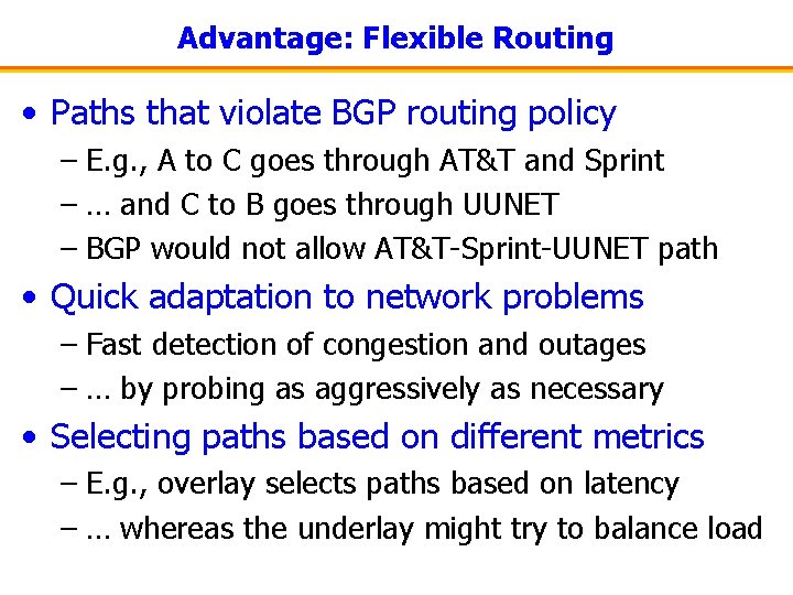Advantage: Flexible Routing • Paths that violate BGP routing policy – E. g. ,