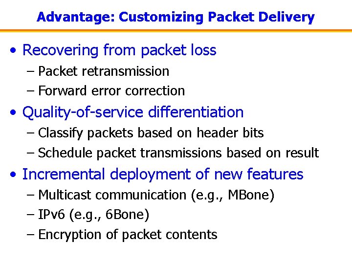 Advantage: Customizing Packet Delivery • Recovering from packet loss – Packet retransmission – Forward