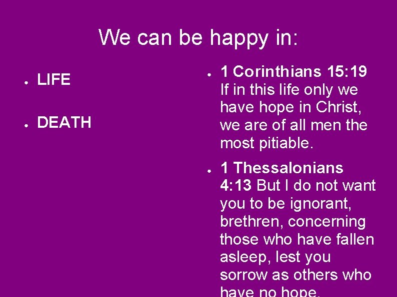We can be happy in: ● LIFE ● DEATH ● ● 1 Corinthians 15: