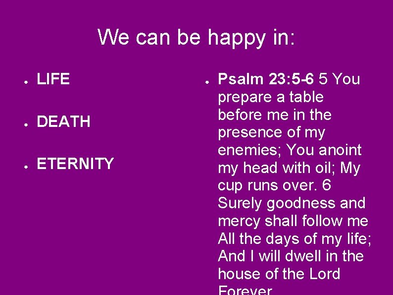 We can be happy in: ● LIFE ● DEATH ● ETERNITY ● Psalm 23: