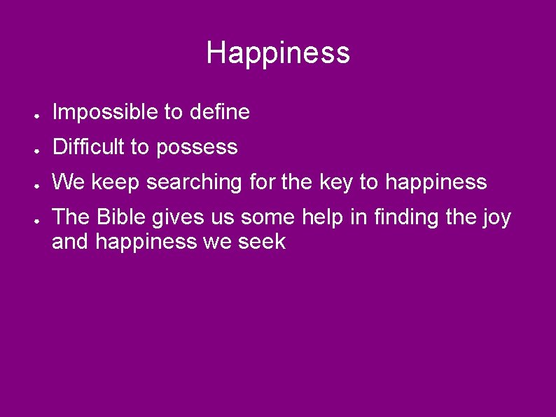 Happiness ● Impossible to define ● Difficult to possess ● We keep searching for