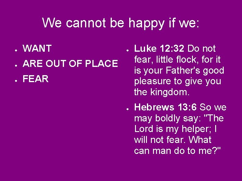 We cannot be happy if we: ● WANT ● ARE OUT OF PLACE ●