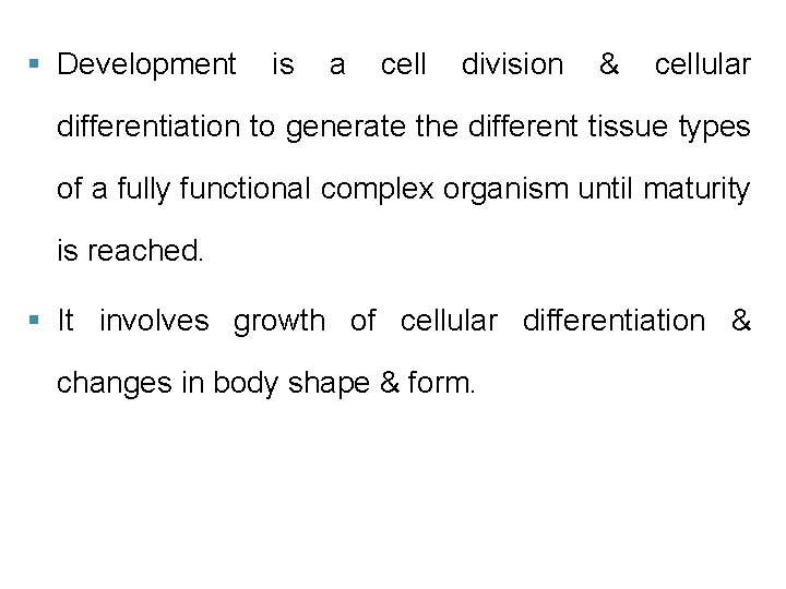 § Development is a cell division & cellular differentiation to generate the different tissue