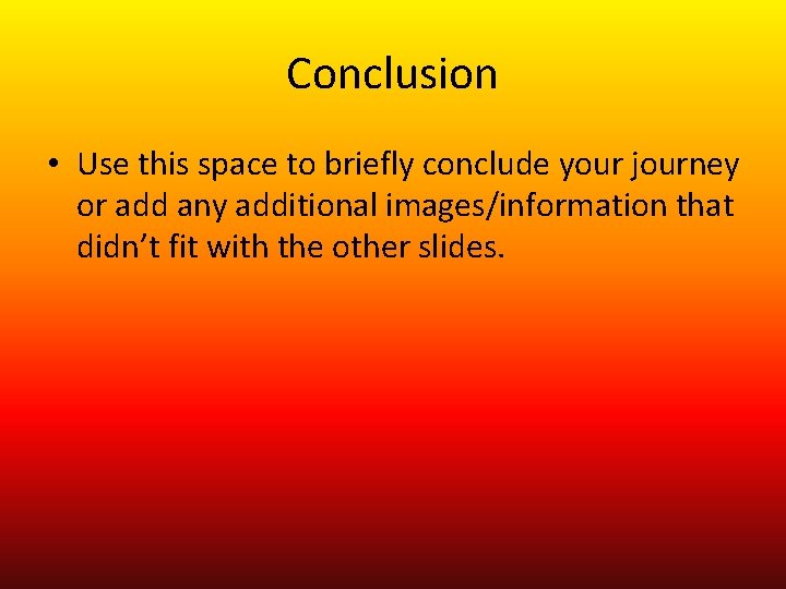 Conclusion • Use this space to briefly conclude your journey or add any additional