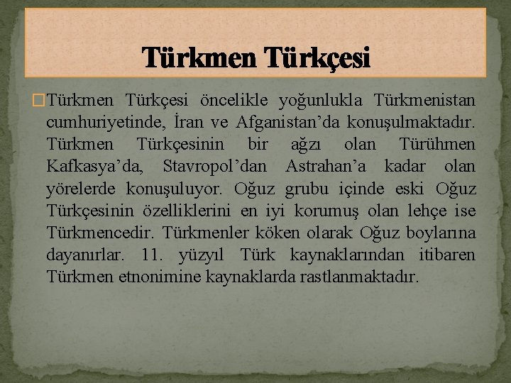 Türkmen Türkçesi �Türkmen Türkçesi öncelikle yoğunlukla Türkmenistan cumhuriyetinde, İran ve Afganistan’da konuşulmaktadır. Türkmen Türkçesinin