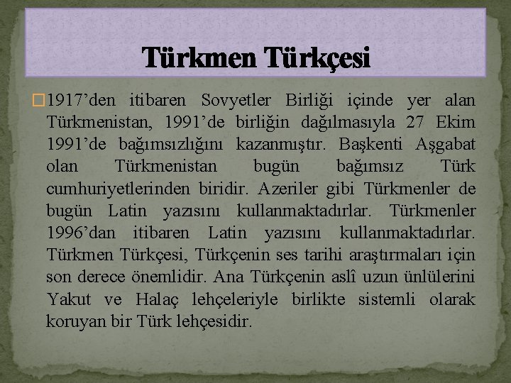 Türkmen Türkçesi � 1917’den itibaren Sovyetler Birliği içinde yer alan Türkmenistan, 1991’de birliğin dağılmasıyla