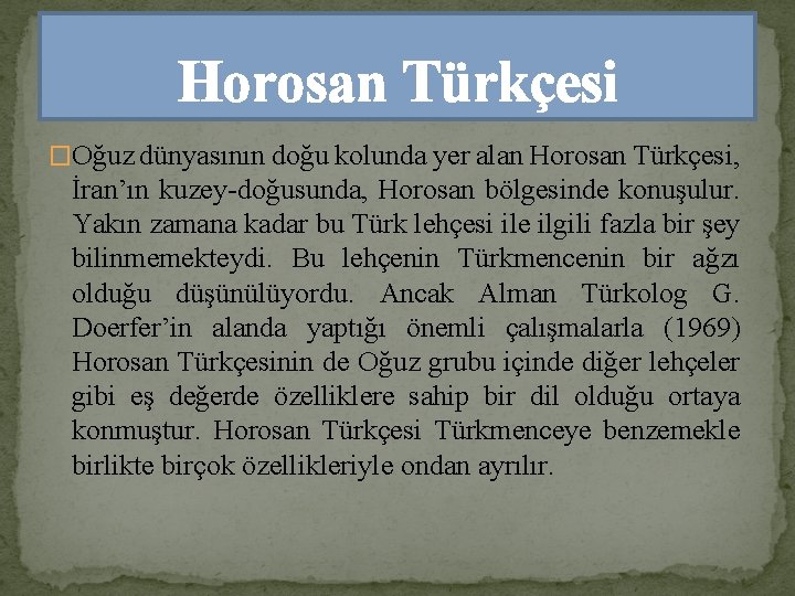 Horosan Türkçesi �Oğuz dünyasının doğu kolunda yer alan Horosan Türkçesi, İran’ın kuzey-doğusunda, Horosan bölgesinde