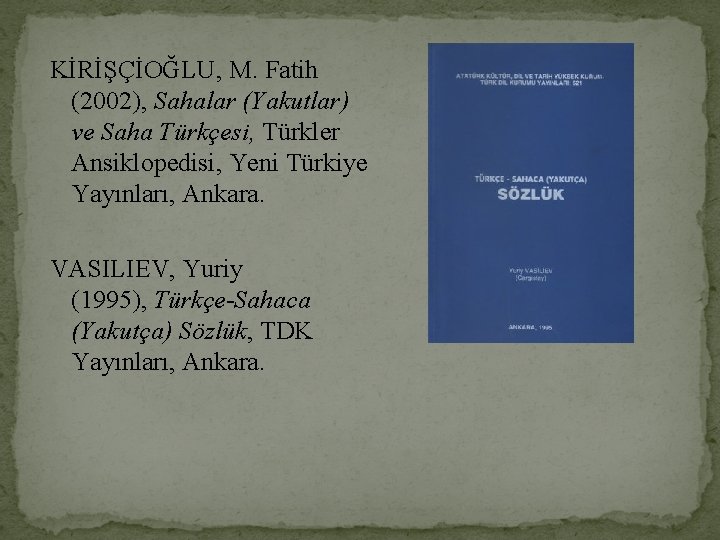 KİRİŞÇİOĞLU, M. Fatih (2002), Sahalar (Yakutlar) ve Saha Türkçesi, Türkler Ansiklopedisi, Yeni Türkiye Yayınları,