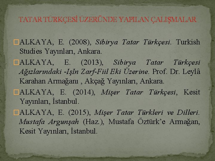 TATAR TÜRKÇESİ ÜZERÜNDE YAPILAN ÇALIŞMALAR �ALKAYA, E. (2008), Sibirya Tatar Türkçesi. Turkish Studies Yayınları,