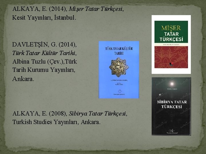 ALKAYA, E. (2014), Mişer Tatar Türkçesi, Kesit Yayınları, İstanbul. DAVLETŞİN, G. (2014), Türk Tatar