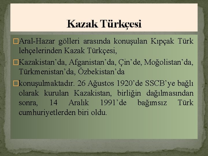 Kazak Türkçesi �Aral-Hazar gölleri arasında konuşulan Kıpçak Türk lehçelerinden Kazak Türkçesi, �Kazakistan’da, Afganistan’da, Çin’de,
