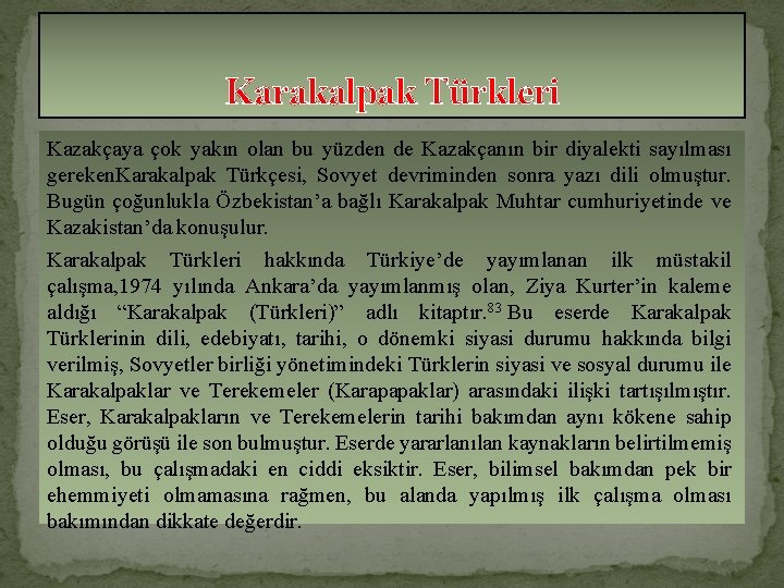 Karakalpak Türkleri Kazakçaya çok yakın olan bu yüzden de Kazakçanın bir diyalekti sayılması gereken.