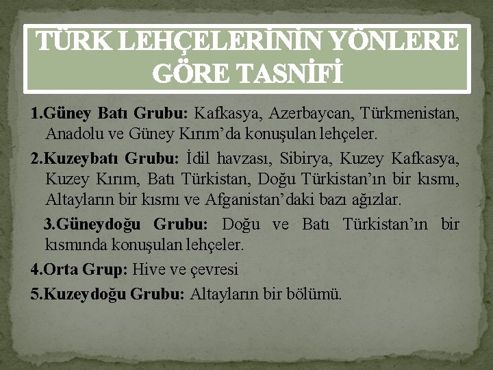 TÜRK LEHÇELERİNİN YÖNLERE GÖRE TASNİFİ 1. Güney Batı Grubu: Kafkasya, Azerbaycan, Türkmenistan, Anadolu ve