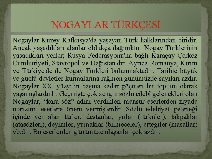 NOGAYLAR TÜRKÇESİ Nogaylar Kuzey Kafkasya'da yaşayan Türk halklarından biridir. Ancak yaşadıkları alanlar oldukça dağınıktır.