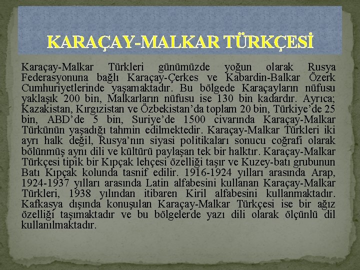 KARAÇAY-MALKAR TÜRKÇESİ Karaçay-Malkar Türkleri günümüzde yoğun olarak Rusya Federasyonuna bağlı Karaçay-Çerkes ve Kabardin-Balkar Özerk