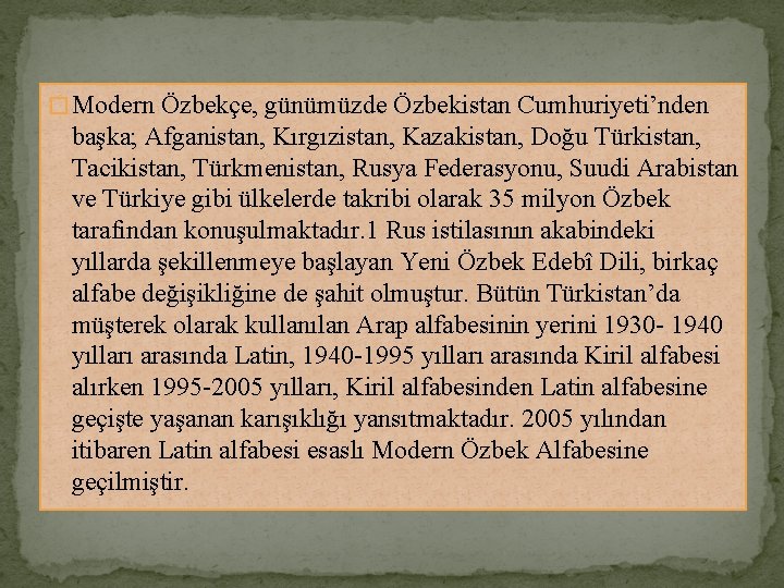 � Modern Özbekçe, günümüzde Özbekistan Cumhuriyeti’nden başka; Afganistan, Kırgızistan, Kazakistan, Doğu Türkistan, Tacikistan, Türkmenistan,