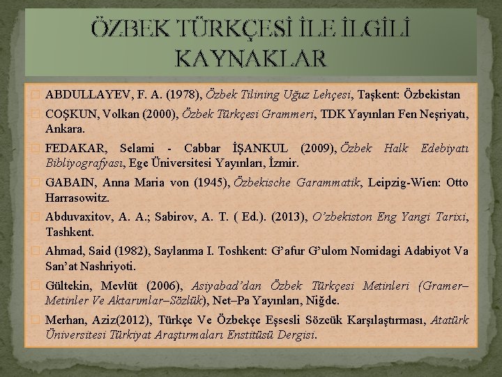 ÖZBEK TÜRKÇESİ İLE İLGİLİ KAYNAKLAR � ABDULLAYEV, F. A. (1978), Özbek Tilining Uğuz Lehçesi,