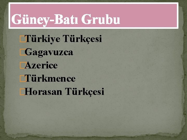 Güney-Batı Grubu �Türkiye Türkçesi �Gagavuzca �Azerice �Türkmence �Horasan Türkçesi 