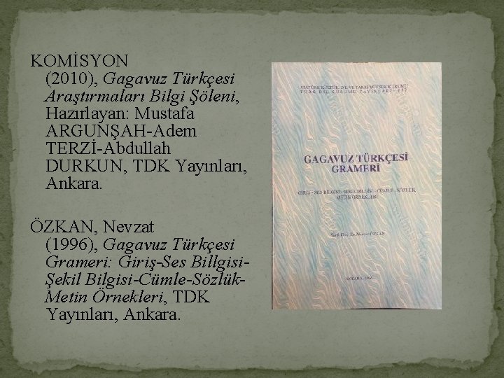 KOMİSYON (2010), Gagavuz Türkçesi Araştırmaları Bilgi Şöleni, Hazırlayan: Mustafa ARGUNŞAH-Adem TERZİ-Abdullah DURKUN, TDK Yayınları,