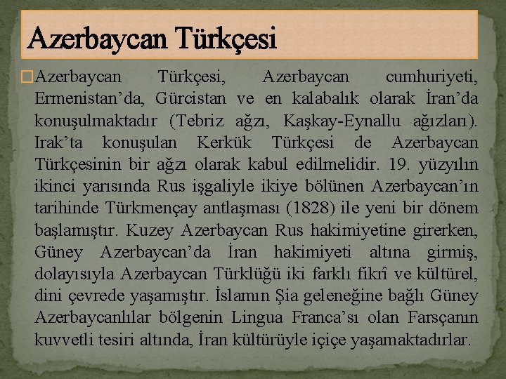 Azerbaycan Türkçesi �Azerbaycan Türkçesi, Azerbaycan cumhuriyeti, Ermenistan’da, Gürcistan ve en kalabalık olarak İran’da konuşulmaktadır