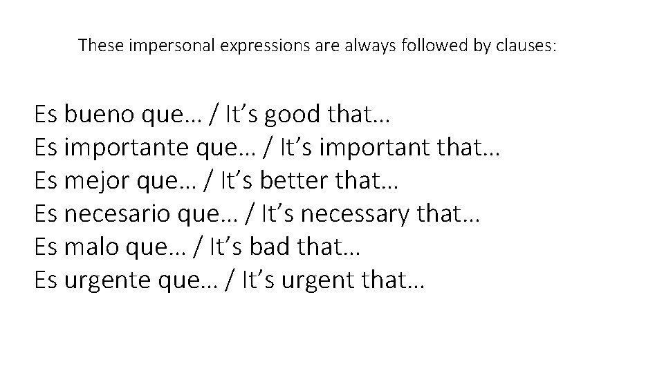 These impersonal expressions are always followed by clauses: Es bueno que… / It’s good