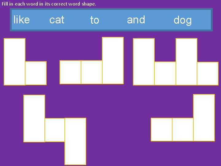 Fill in each word in its correct word shape. like cat to and dog