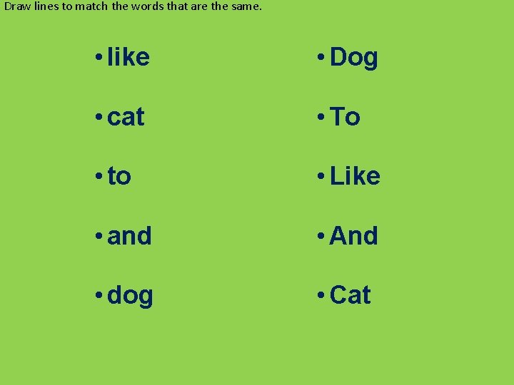 Draw lines to match the words that are the same. • like • Dog