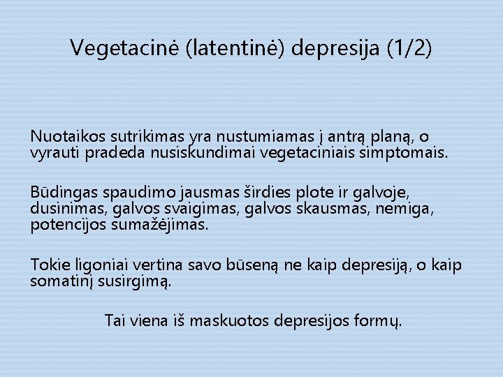 Vegetacinė (latentinė) depresija (1/2) Nuotaikos sutrikimas yra nustumiamas į antrą planą, o vyrauti pradeda