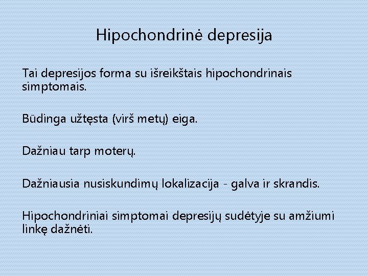 Hipochondrinė depresija Tai depresijos forma su išreikštais hipochondrinais simptomais. Būdinga užtęsta (virš metų) eiga.
