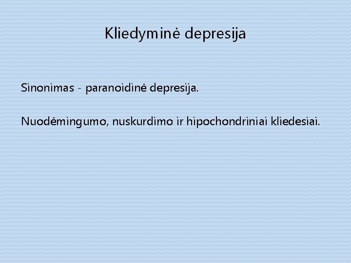 Kliedyminė depresija Sinonimas - paranoidinė depresija. Nuodėmingumo, nuskurdimo ir hipochondriniai kliedesiai. 