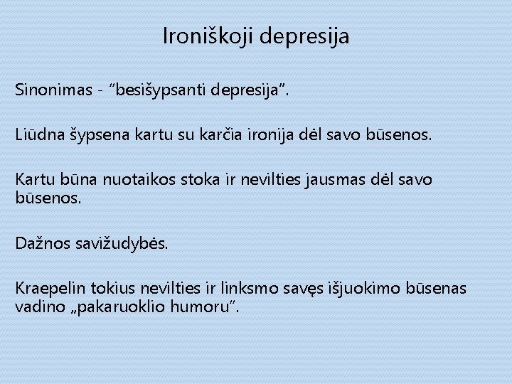 Ironiškoji depresija Sinonimas - “besišypsanti depresija”. Liūdna šypsena kartu su karčia ironija dėl savo