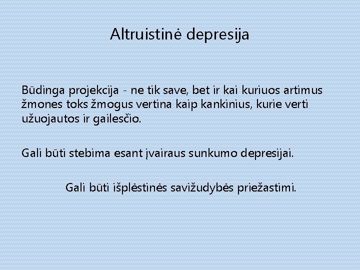 Altruistinė depresija Būdinga projekcija - ne tik save, bet ir kai kuriuos artimus žmones