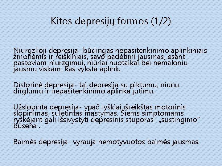 Kitos depresijų formos (1/2) Niurgzlioji depresija- būdingas nepasitenkinimo aplinkiniais žmonėmis ir reiškiniais, savo padėtimi