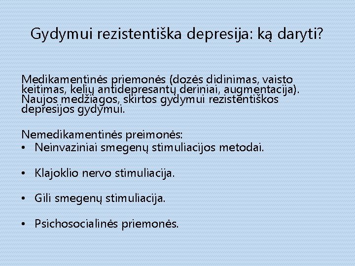 Gydymui rezistentiška depresija: ką daryti? Medikamentinės priemonės (dozės didinimas, vaisto keitimas, kelių antidepresantų deriniai,