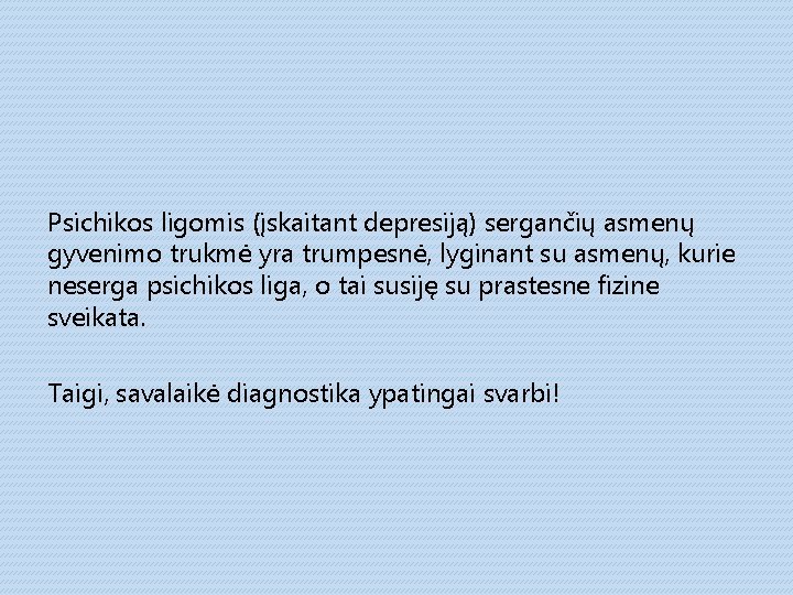 Psichikos ligomis (įskaitant depresiją) sergančių asmenų gyvenimo trukmė yra trumpesnė, lyginant su asmenų, kurie