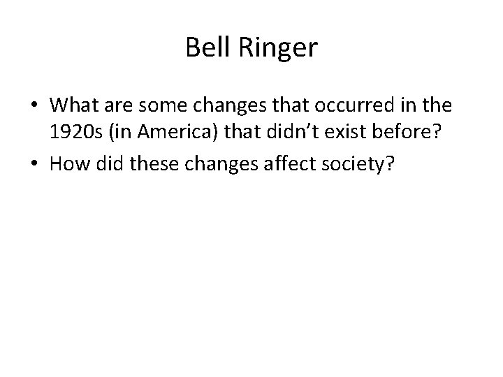 Bell Ringer • What are some changes that occurred in the 1920 s (in