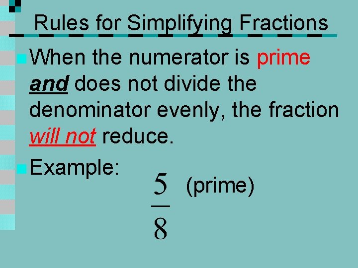 Rules for Simplifying Fractions n When the numerator is prime and does not divide