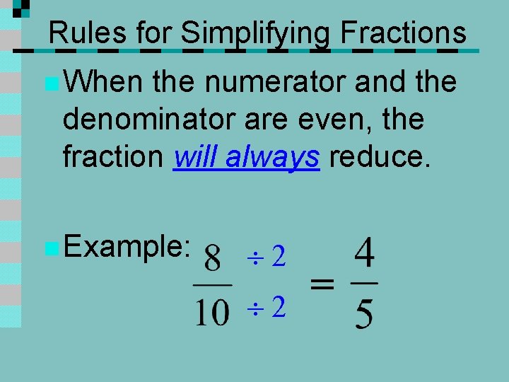 Rules for Simplifying Fractions n When the numerator and the denominator are even, the