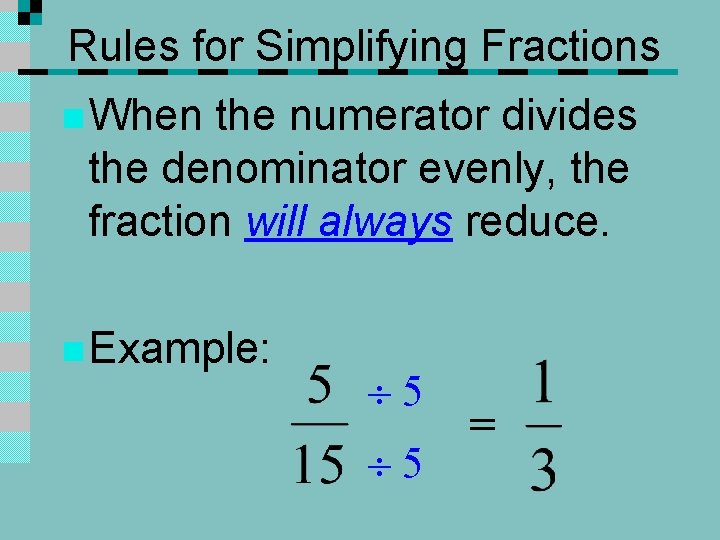 Rules for Simplifying Fractions n When the numerator divides the denominator evenly, the fraction