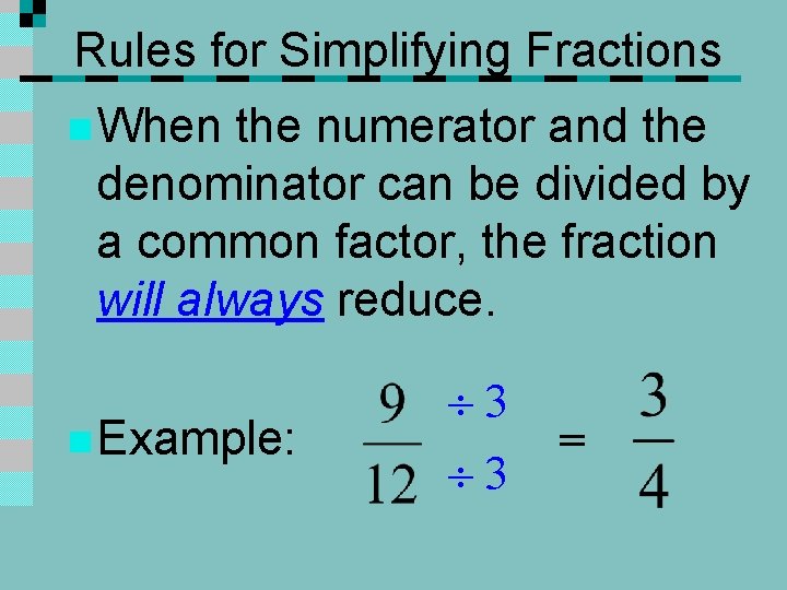 Rules for Simplifying Fractions n When the numerator and the denominator can be divided